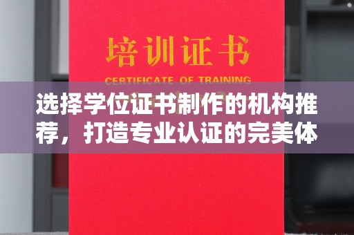 新绛选择学位证书制作的机构推荐，打造专业认证的完美体验