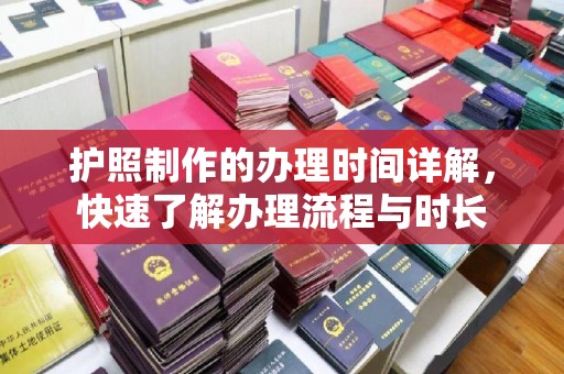 仁和护照制作的办理时间详解，快速了解办理流程与时长